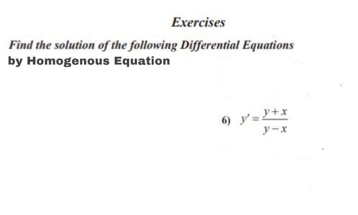 Exercises
Find the solution of the following Differential Equations
by Homogenous Equation
6) y=P+x
ソーx
