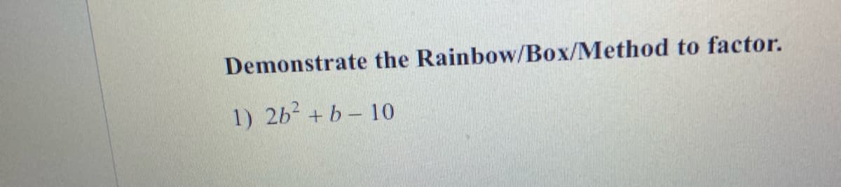 Demonstrate the Rainbow/Box/Method to factor.
1) 2b + b- 10
