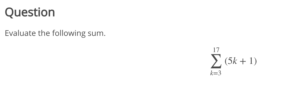Question
Evaluate the following sum.
17
(5k + 1)
k=3
