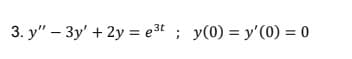 3. y" – 3y' + 2y = e3t ; y(0) = y'(0) = 0
