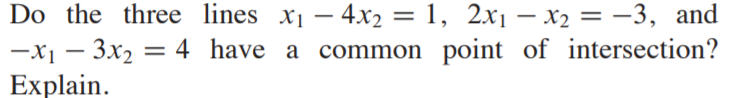 Do the three lines x1 – 4x2 = 1, 2x1 – x2 = -3, and
4 have a common point of intersection?
-X1 – 3x2
Explain.
