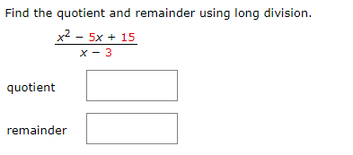 Find the quotient and remainder using long division.
x2 - 5x + 15
х — 3
quotient
remainder
