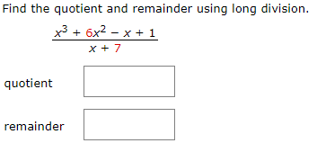 Find the quotient and remainder using long division.
x3 + 6x2 - x + 1
x + 7
quotient
remainder
