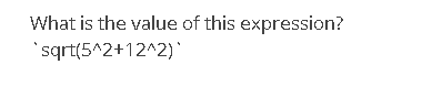 What is the value of this expression?
'sqrt(5^2+12^2)`
