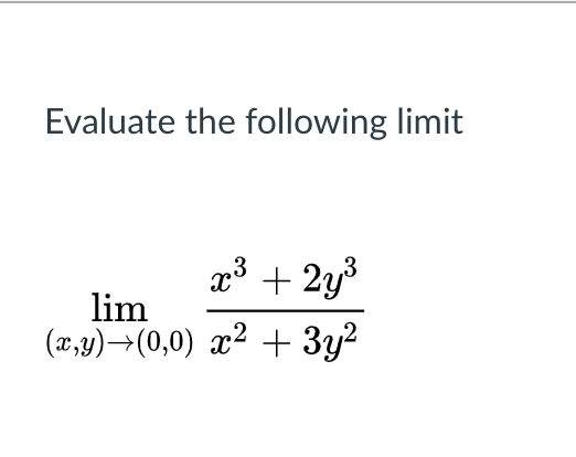 Evaluate the following limit
x³ + 2y³
lim
(x,9)→(0,0) x² + 3y?
