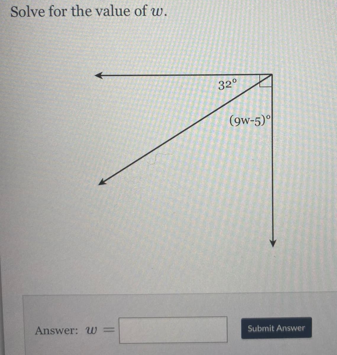 Solve for the value of w.
32°
(9w-5)°
Answer: W=
Submit Answer
