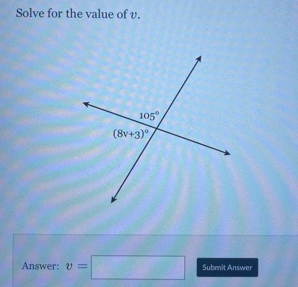 Solve for the value of v.
105°
(8v+3)°,
Answer: V =
Submit Answer

