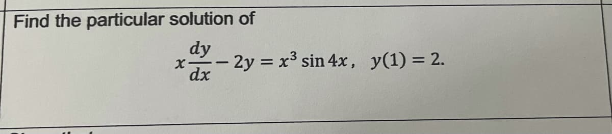 Find the particular solution of
dy
- 2y = x³ sin 4x, y(1) = 2.
dx
-
