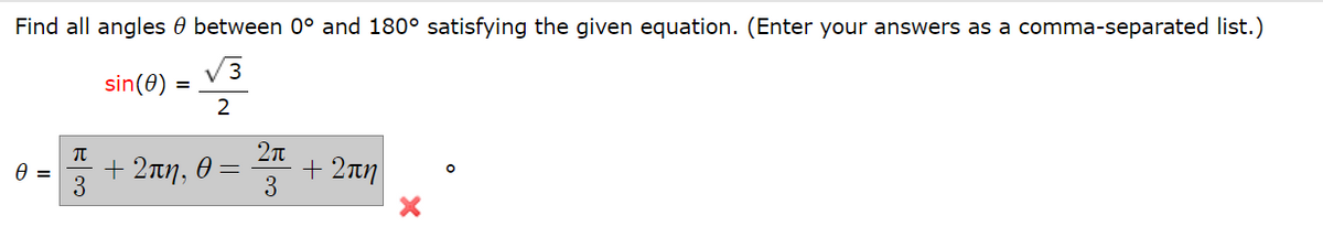 Find all angles 0 between 0° and 180° satisfying the given equation. (Enter your answers as a comma-separated list.)
V3
sin(0) =
2
+ 2πη, θ-
3
+ 2tn
3
