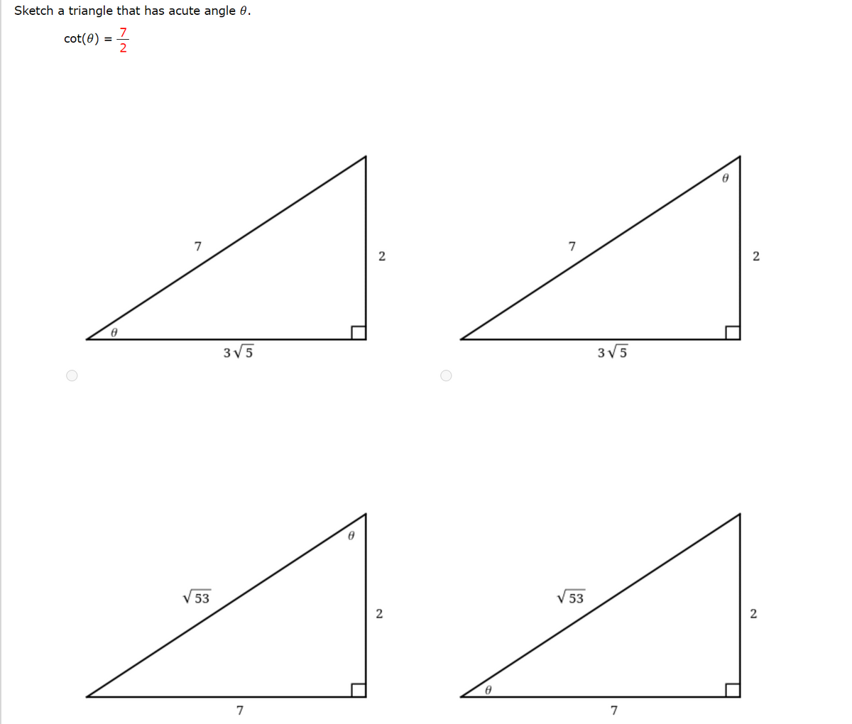 Sketch a triangle that has acute angle 0.
cot(8)
2
=
7
7
2
3V5
3V5
V53
V53
2
7
7
