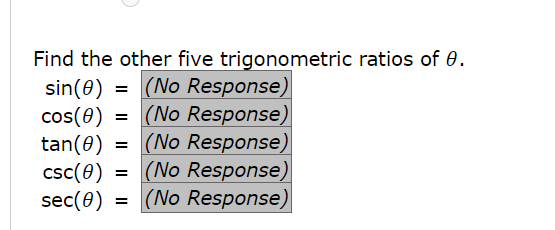 Find the other five trigonometric ratios of 0.
sin(0) = (No Response)
cos(0) = (No Response)
tan(0)
csc(0)
sec(0)
(No Response)
= (No Response)
|(No Response)
