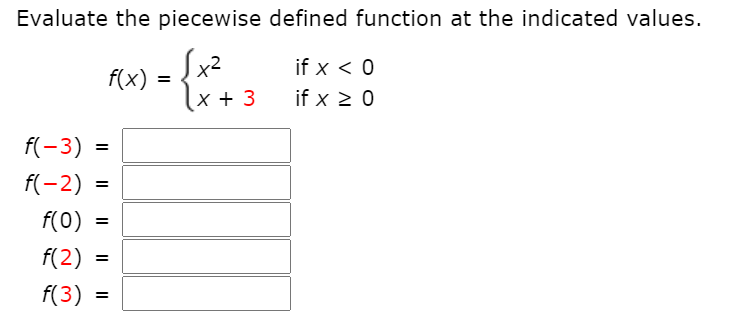 Evaluate the piecewise defined function at the indicated values.
if x < 0
f(x)
%D
x + 3
if x 2 0
f(-3) =
f(-2)
f(0)
f(2)
f(3)
II
