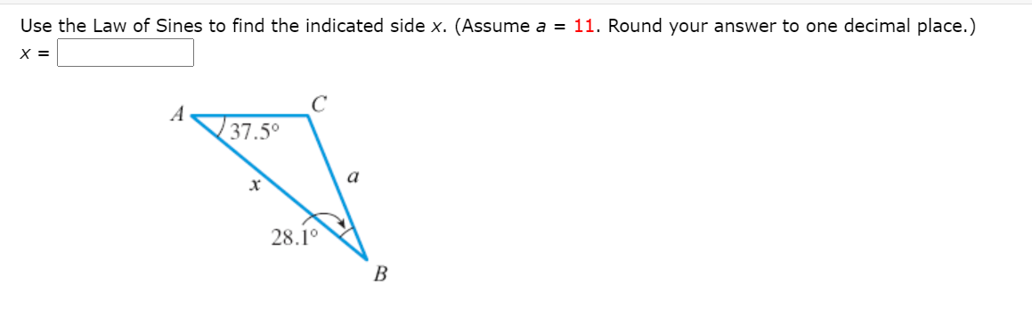 Use the Law of Sines to find the indicated side x. (Assume a = 11. Round your answer to one decimal place.)
X =
A
37.5°
a
28.1°
В
