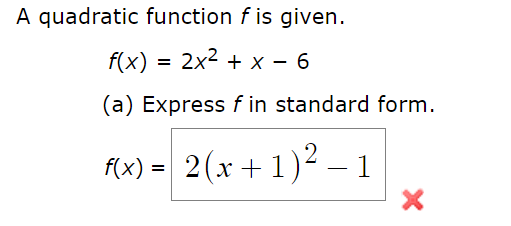 A quadratic function f is given.
f(x) = 2x² + x – 6
(a) Express f in standard form.
f(x) = 2(x+1)² – 1
