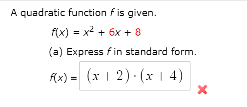A quadratic function f is given.
f(x) = x2 + 6x + 8
(a) Express f in standard form.
f(x) = (x + 2) · (x + 4)
