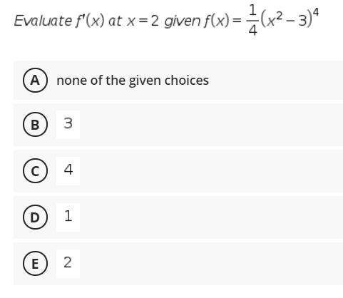 Evaluate f'(x) at x=2 given f(x) =
÷(x² – 3)*
A none of the given choices
B) 3
4
D
1
E
2
