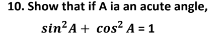 10. Show that if A ia an acute angle,
sin?A + cos² A = 1
