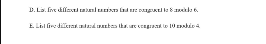 D. List five different natural numbers that are congruent to 8 modulo 6.
E. List five different natural numbers that are congruent to 10 modulo 4.
