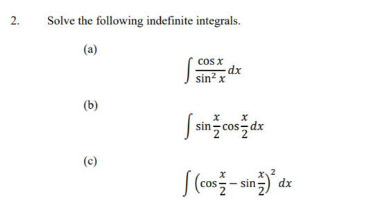 2.
Solve the following indefinite integrals.
(a)
cos x
-dx
sin? x
(b)
sin- cos- dx
(c)
2
sin-
dx
