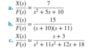 X(s)
a.
F(s) s² + 5s + 10
X(s)
b.
7
15
F(s)¯ (s+ 10)(s + 11)
X(s)
c.
s+3
F(s)¯s³ + 11s²+ 12s + 18
