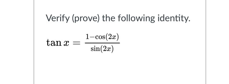 Verify (prove) the following identity.
1-cos(2a)
tan x
sin(2x)

