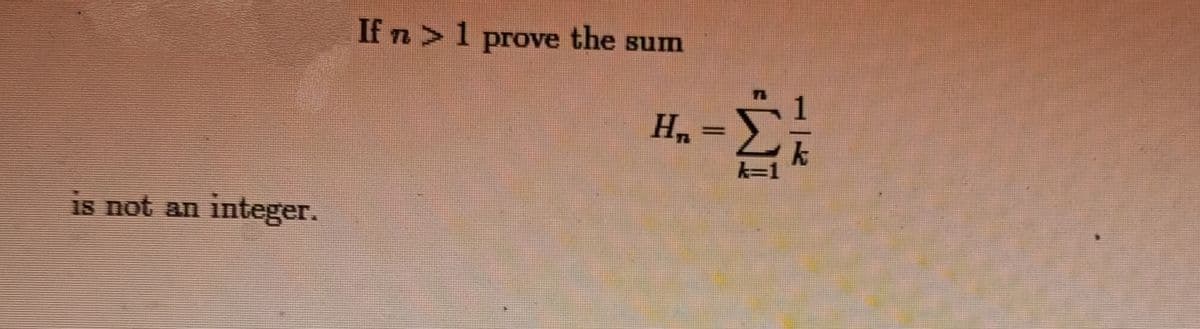 If n>1 prove the sum
Hn
%3D
is not an
integer.
