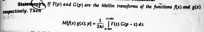 Statenen If F(p) and G(p) are the Mellin transforms of the functions f(x) and g(x)
respectively. TheH
1
M{x) g(x); p] =
Į F{2) G(p – 2) dz
2ni
