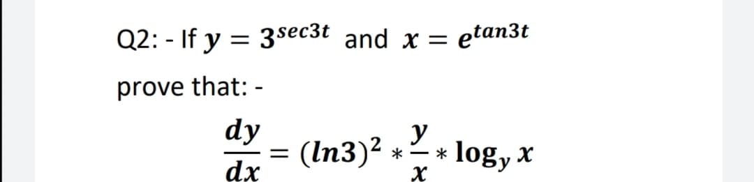 Q2: - If y = 3$ec3t and x = etan3t
prove that: -
dy
(In3)2
dx
y
logy
