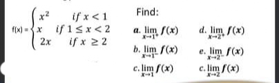 Find:
if x <1
if 15x<2
2x
x2
f(x) =x
a. lim f(x)
d. lim f(x)
X-2*
if x 22
b. lim f(x)
e. lim f(x)
c. lim f(x)
c. lim f(x)
-2
