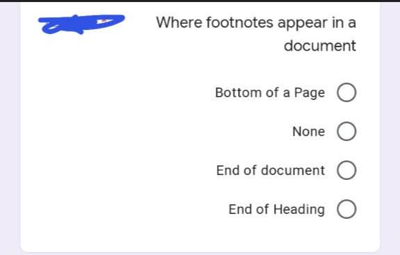 Where footnotes appear in a
document
Bottom of a Page
None O
End of document O
End of Heading O
