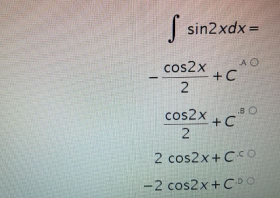 sin2xdx =
cos2x
A O
+C
B O
+ C
2
cos2x
2 cos2x+CC O
-2 cos2x+CDO
