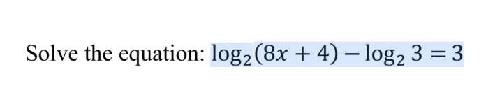 Solve the equation: log2 (8x + 4) – log2 3 = 3

