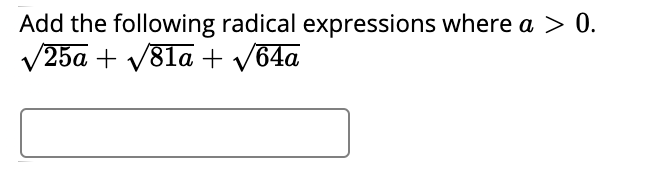 Add the following radical expressions where a > 0.
V25a + V81a + v64a
