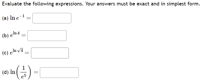 Evaluate the following expressions. Your answers must be exact and in simplest form.
(a) In e
(b) en 4
=
(c) en √4
=
=
(d) In ( ) = [
e5