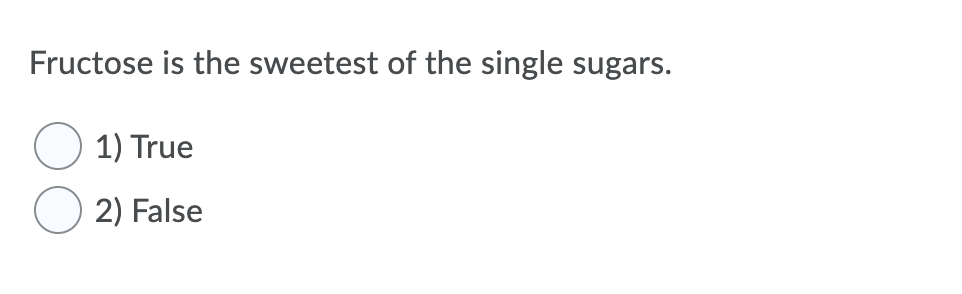 Fructose is the sweetest of the single sugars.
1) True
2) False
