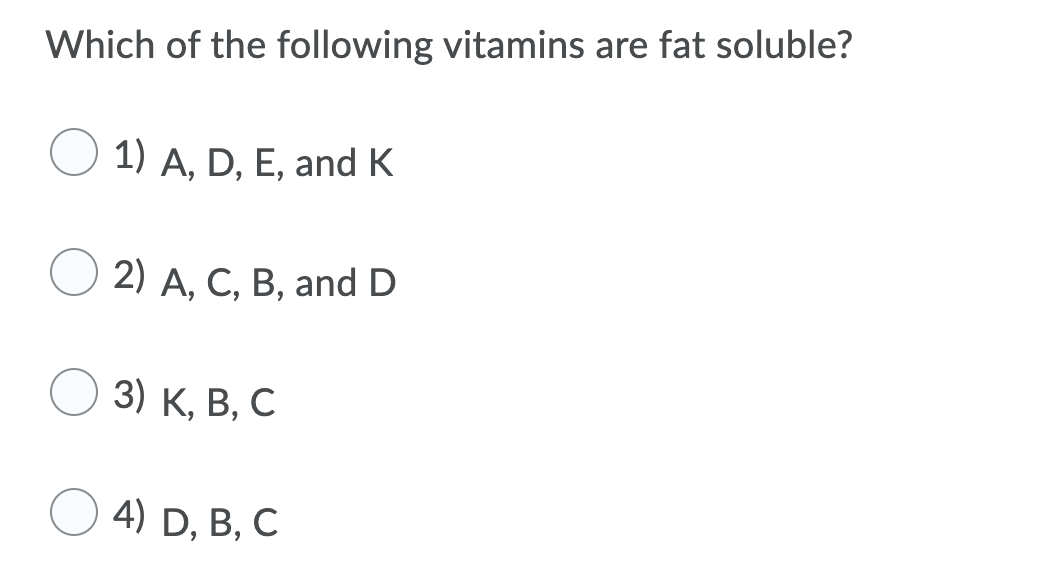 Which of the following vitamins are fat soluble?
1) A, D, E, and K
2) А, С, В, and D
3) к, В, С
4) D, B, C
