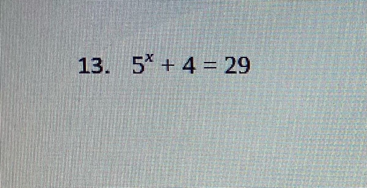 13. 5* + 4 = 29
