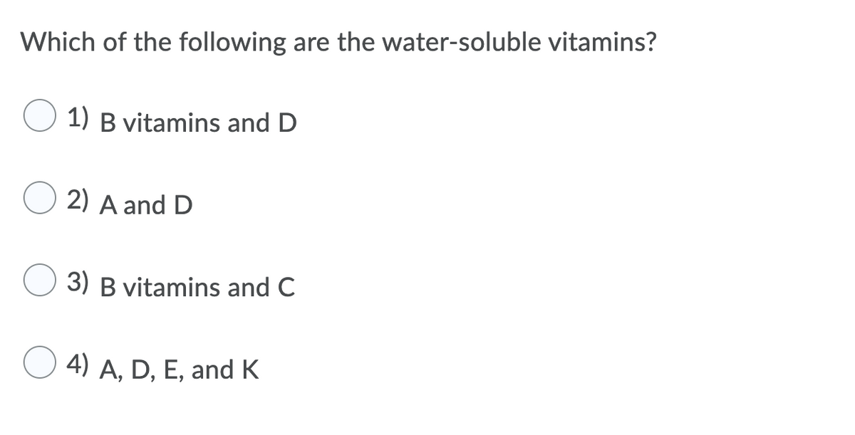 Which of the following are the water-soluble vitamins?
1) B vitamins and D
2) A and D
3) B vitamins and C
4) A, D, E, and K
