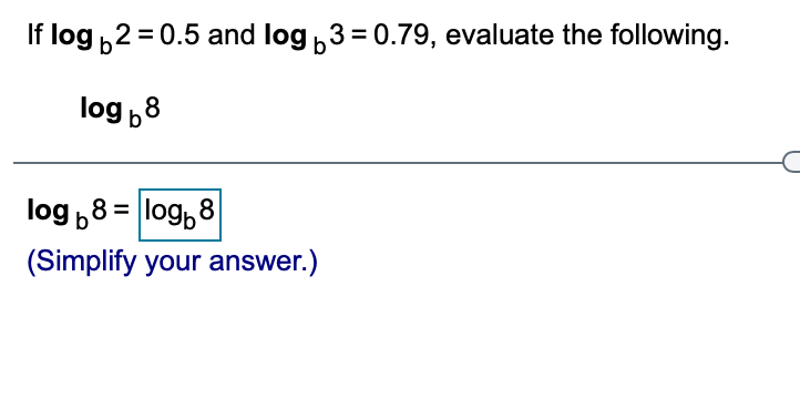 If log ,2 = 0.5 and log ,3 = 0.79, evaluate the following.
log 8
log ,8 = log, 8
%3D
(Simplify your answer.)
