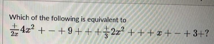 Which of the following is equivalent to
*4x? + - +9 ++ +÷2x² + ++ x + – +3+?
2x
3
