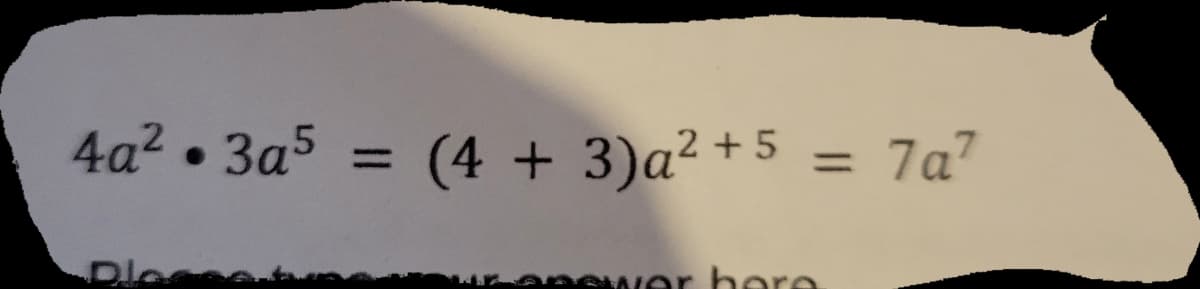 4a2 • 3a5
= (4 + 3)a² + 5 = 7a"
%3D
%3D
opwer here

