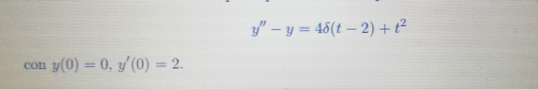y" – y = 46(t – 2) + t².
y(0) = 0, y'(0) = 2.
Con
