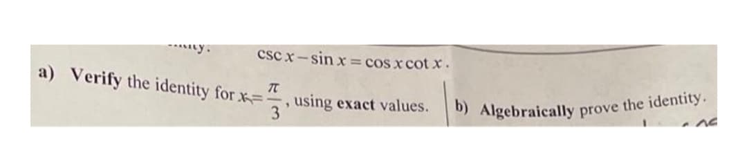 b) Algebraically prove the identity.
csc x-sin x= cos x cot x.
a) Verify the identity for x=
using exact values.
3'
