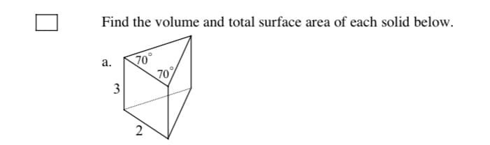 Find the volume and total surface area of each solid below.
70°
70
а.
2
3.
