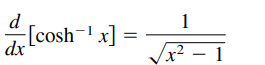 d
[cosh¬1 x] =
1
dx
/x² – 1
