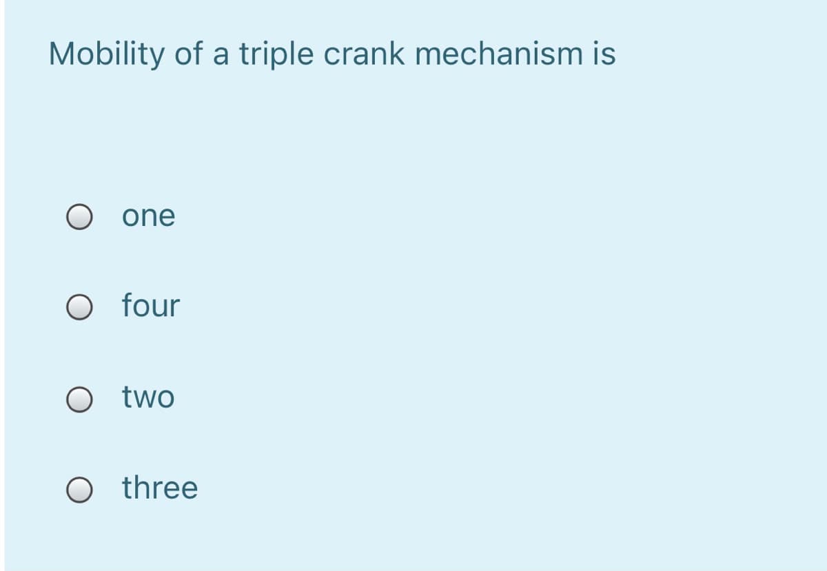 Mobility of a triple crank mechanism is
one
O four
two
O three
