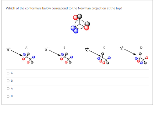 Which of the conformers below correspond to the Newman projection at the top?
tx
OC
OD
OA
OB
A
☆.