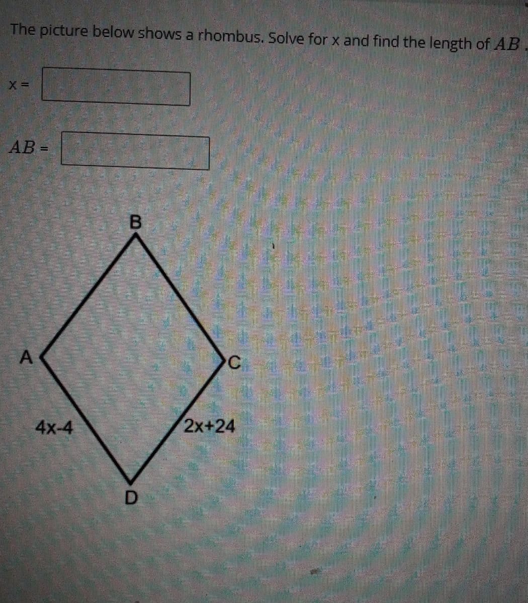 The picture below shows a rhombus. Solve for x and find the length of AB
AB =
C
4x-4
2x+24
A.

