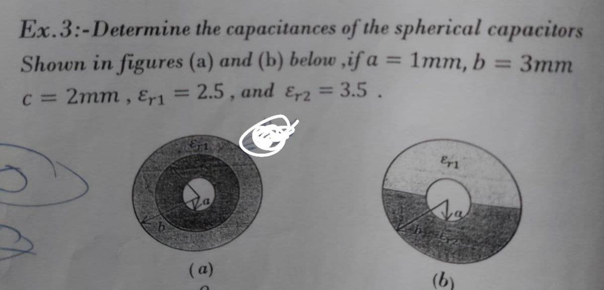 Ex.3:-Determine the capacitances of the spherical capacitors
Shown in figures (a) and (b) below ,if a = 1mm, b = 3mm
%3D
c = 2mm , Er1 = 2.5 , and & = 3.5.
(a)
(b)

