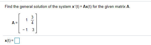 Find the general solution of the system x'(t) = Ax(t) for the given matrix A.
A =
4
- 1
x(t) =
3.

